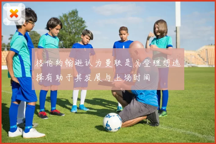 格伦约翰逊认为曼联是戈登理想选择有助于其发展与上场时间