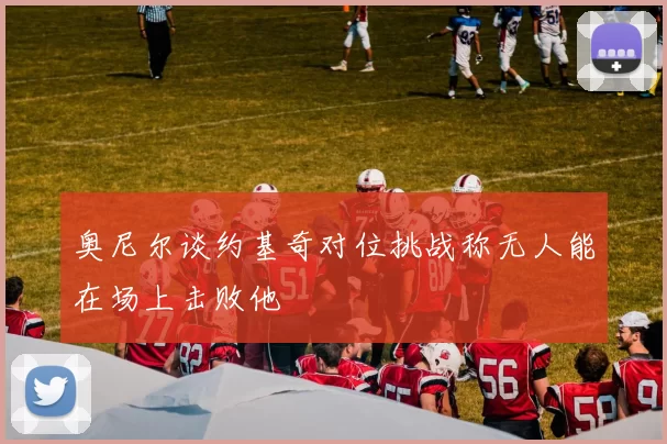奥尼尔谈约基奇对位挑战称无人能在场上击败他