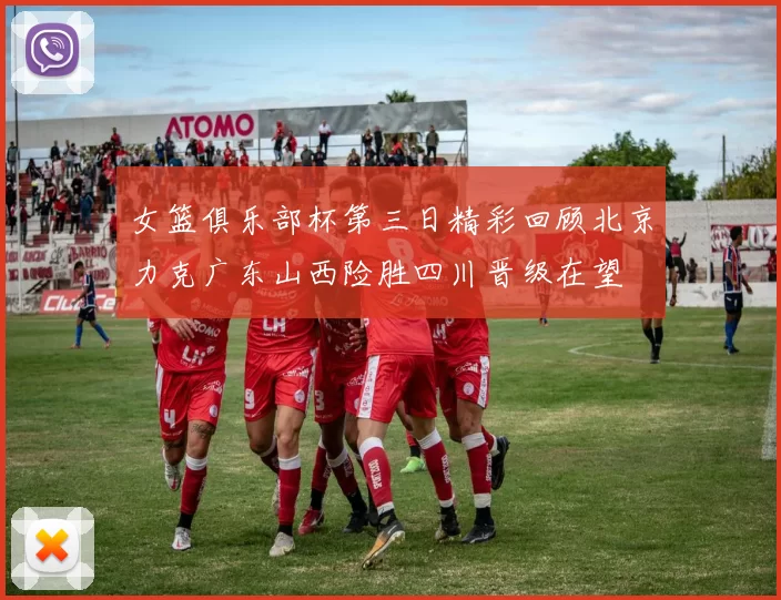 女篮俱乐部杯第三日精彩回顾北京力克广东山西险胜四川晋级在望